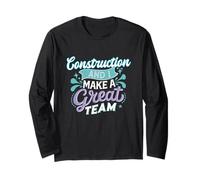 Construction and I Make a Great Team Proud Worker Life Long Sleeve T-Shirt