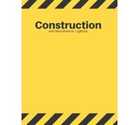 Construction and Maintenance Logbook: Yellow Large Daily Activity Log Book | Supervisor Superintendent Builder Labourer Jobsite Project Management ... Equipment, Safety Concerns & More