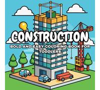 Construction Bold And Easy Coloring Book For Toddlers: Big, Simple Construction Vehicle Pictures for Boys and Girls - Perfect for Early Learning, Creativity, and Fun