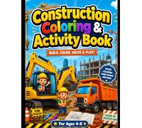 Construction Coloring & Activity Book for Kids Ages 4-8: Build, Color, Solve & Play with Dump Trucks, Excavators, Cranes, Mazes, Puzzles, and More