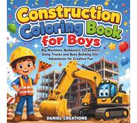 Construction Coloring Book for Boys: Big Machines, Bulldozers, Excavators, Dump Trucks and Busy Building Site Adventures for Creative Fun