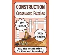 Construction Crossword Puzzles: Build Your Knowledge with 50+ Engaging Construction-Themed Crosswords | Fun Brain-Boosting Activity Book for Builders, Engineers, Students, and Puzzle Lovers