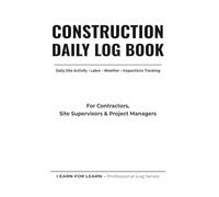 Construction Daily Log Book: Daily Site Activity, Labor, Weather & Inspections Tracking for Contractors and Site Supervisors