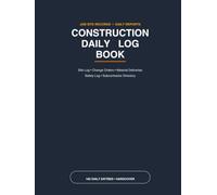 Construction Daily Log Book: Job Site Log for General Contractors & Site Supervisors | Daily Reports, Change Orders, Material Deliveries, Safety Log & Subcontractor Directory | 100 Entries, Hardcover