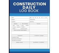 Construction Daily Log Book: Job Site Report to Record Labor, Subcontractors, Equipment, Deliveries, Weather Conditions, Incidents, and Progress Notes