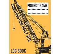 Construction Daily Site Log Book: Job Site Project Management Report, Record Workforce, Tasks, Schedules, Daily Activities, Etc.