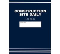 Construction Daily Site Log Book: Job Site Project Management Report, Tasks, Schedules, Daily Activities, Freelance Workers, Construction ... Labourer Notebook Diary, 120 Pages - 8.5'x11'
