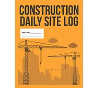 Construction Daily Site Log Book | Work Activity Report Diary: Record Dates, Conditions, Equipment, Contractors, Signatures, etc.
