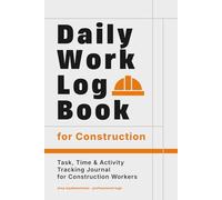 Construction Daily Work Log Book: Professional Task, Time & Activity Tracking Journal for Construction Workers | Daily Progress Record with Overtime Log & Project Index