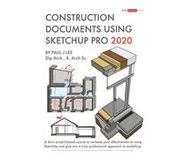 Construction Documents Using SketchUp Pro 2020: A short project-based course to increase your effectiveness at using SketchUp and give you a truly professional approach to modelling.