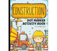 Construction Dot Marker Activity Book for Toddlers Ages 2-4: Big Truck Coloring with Bulldozers, Dump Trucks, Cranes, Excavators, and More for ... with Bold Outlines, Easy Shapes for Ages 2-5