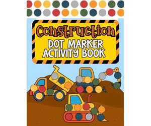 Construction Dot Markers Activity Book for Kids Ages 2-5 • Trucks & Vehicles Coloring Book for Toddlers and Preschoolers: 50 Dot Marker Pages (Dot Marker Activity Books)
