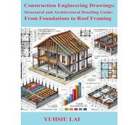 Construction Engineering Drawings: Structural and Architectural Detailing Guide: From Foundations to Roof Framing (The Construction Engineering Series)