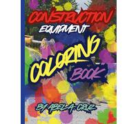 CONSTRUCTION EQUIPMENT COLORING BOOK: BY ABEL A. CRUZ