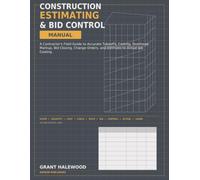 Construction Estimating & Bid Control Manual: A Contractor's Field Guide to Accurate Takeoffs, Costing, Overhead, Markup, Bid Closing, Change Orders, and Estimate-to-Actual Job Costing