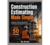 Construction Estimating Made Simple: A Beginner’s Step-by-Step Guide to Estimating Construction Projects (Build Smarter Series)