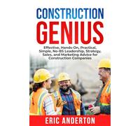Construction Genius: Effective, Hands-On, Practical, Simple, No-BS Leadership, Strategy, Sales, and Marketing Advice for Construction Companies