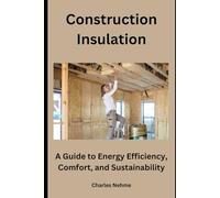 Construction Insulation: A Guide to Energy Efficiency, Comfort, and Sustainability
