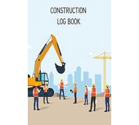 Construction Log Book: Daily Project Report Template for Tracking Jobsite Details, Issues, and Progress