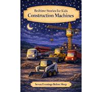 Construction Machines: Bedtime Stories for Kids (Seven Evenings Before Sleep Stories)