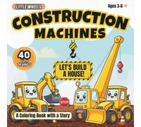 Constructión Machines - Let´s Build A House!: A Coloring Book with a Story/ Excavators, Cranes, Trucks, and More! (Little Wheels)