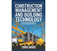 CONSTRUCTION MANAGEMENT AND BUILDING TECHNOLOGY: project planning materials usage and structural development processes (ADVANCED INDUSTRIAL AND ENGINEERING TECHNOLOGIES SERIES)
