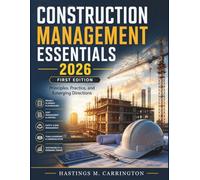 CONSTRUCTION MANAGEMENT ESSENTIALS: Principles, Practice, and Emerging Directions