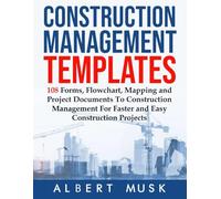 Construction Management Templates: 108 Forms, Flowchart, Mapping and Project Documents To Construction Management For Faster and Easy Construction Projects