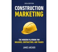 Construction Marketing: The Modern Playbook for Builders, Contractors, and Trades