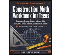 Construction Math Workbook for Teens: Measurement, Fractions, Geometry, and Layout Skills for Carpentry, Building Trades, and Pre-Apprenticeship Training (Grades 9-12)