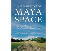 Construction of Maya Space: Causeways, Walls, and Open Areas from Ancient to Modern Times