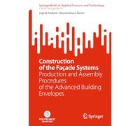 Construction of the Façade Systems: Production and Assembly Procedures of the Advanced Building Envelopes (SpringerBriefs in Applied Sciences and Technology)