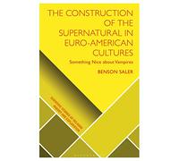Construction of the Supernatural in Euro-American Cultures, The: Something Nice about Vampires (Scientific Studies of Religion: Inquiry and Explanation)
