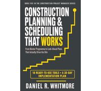 CONSTRUCTION PLANNING & SCHEDULING THAT WORKS: From Master Programme to Look-Ahead Plans That Actually Drive the Site (The Construction Project Manager Series ( 10 Books))