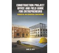 Construction Project Office And Field Guide For Entrepreneurs: Residential And Commercial Construction