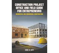 Construction Project Office And Field Guide For Entrepreneurs: Residential And Commercial Construction