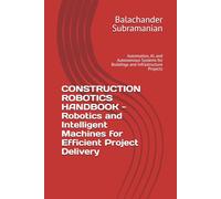 CONSTRUCTION ROBOTICS HANDBOOK - Robotics and Intelligent Machines for Efficient Project Delivery: Automation, AI, and Autonomous Systems for Buildings and Infrastructure Projects