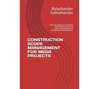 CONSTRUCTION SCOPE MANAGEMENT FOR MEGA PROJECTS: Planning, Defining, Controlling and Delivering Scope in Large-Scale Building and Infrastructure Developments