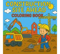 Construction Site Ahead Coloring Book: Building Site Coloring Fun - Trucks, Cranes, Bulldozers and More for Young Builders Ages 6-10