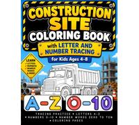 Construction Site Coloring Book with Letter and Number Tracing for Kids Ages 4-8: Tracing Practice for Letters A-Z, Numbers 0-10, and Number Words Zero to Ten with Construction-Themed Coloring Pages