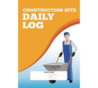 Construction Site Daily Log: Construction Superintendent Daily Log Book | Jobsite Project Management Report, Site Book, Labourer Notebook Diary, Tasks, Schedules