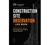 Construction Site Observation Log Book: Field Report Templates for Contractors, Project Managers, Architects, Engineers & Construction Professionals