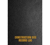 Construction Site Record Log: Supervisor Daily Log Book, Jobsite Project Management Report, Site Book, Log Subcontractors, Equipment, Safety Concerns ... Paperback: Volume 25 (Building Industry)