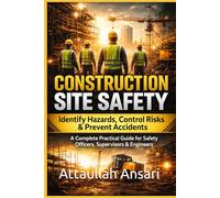 Construction Site Safety: Identify Hazards, Control Risks & Prevent Accidents: A Complete Practical Guide for Safety Officers, Supervisors & Engineers