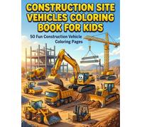 Construction Site Vehicles Coloring Book for Kids Ages 3-8: Excavators, Bulldozers, Dump Trucks, Cranes & More | 50 Fun Construction Vehicle Coloring ... Boys and Girls | Easy and Fun Vehicle Designs