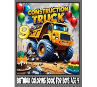 Construction Truck Birthday Coloring Book for Boys: Fun and Creative Activity Book for Boys Age 9 with Dump Trucks, Birthday Cakes, and Party Fun