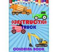 Construction Truck Coloring Book: Toddlers Coloring Pages with Dump Trucks, Diggers, Cranes, Tractors and More| Preschool Learning Colors Activity Book for Kids Ages 2-4, 4-8