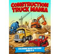 Construction Truck Mania Coloring Book for Kids Ages 4-8: Fun and Easy Coloring Pages Featuring Excavators, Bulldozers, Cranes, Cement Mixers and More
