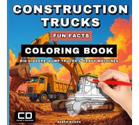 Construction Trucks Fun Facts Coloring Book for Kids: Big Diggers, Dump Trucks & Heavy Machines to Color (Color & Discover Fun Facts Series)