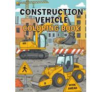 Construction Vehicle Coloring Book For Kids: Color, Create, and Build with Trucks, Diggers, Cranes & Much More